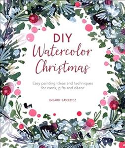 DIY Watercolor Christmas Easy painting ideas and techniques for cards, gifts and décor (DIY Watercolor, 3) (2024)