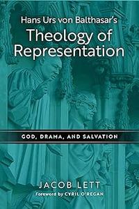 Hans Urs von Balthasar’s Theology of Representation God, Drama, and Salvation