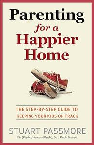 Parenting for a Happier Home The step–by–step guide to keeping your kids on track