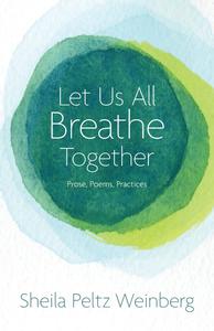 Let Us All Breathe Together Prose, Poems, Practices