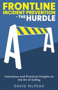 Frontline Incident Prevention – The Hurdle Innovative and Practical Insights on the Art of Safety