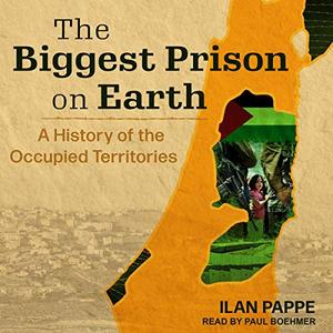 The Biggest Prison on Earth A History of the Occupied Territories