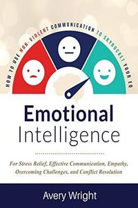 Emotional Intelligence How To Use Nonviolent Communication To Skyrocket Your EQ For Stress Relief, Effective Communication, E