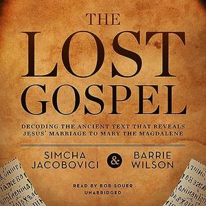 The Lost Gospel Decoding the Ancient Text That Reveals Jesus' Marriage to Mary the Magdalene