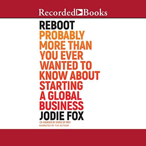 Reboot Probably More Than You Ever Wanted to Know About Starting a Global Business [Audiobook]