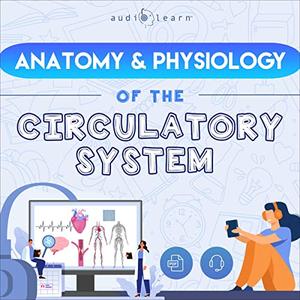Anatomy & Physiology of the Circulatory System [Audiobook]
