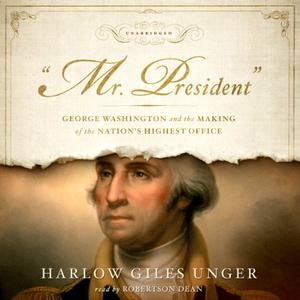 'Mr. President' George Washington and the Making of the Nation's Highest Office