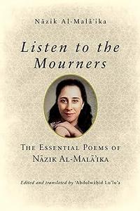 Listen to the Mourners The Essential Poems of Nāzik Al-Malā’ika