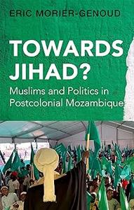Towards Jihad Muslims and Politics in Postcolonial Mozambique