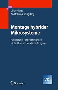 Montage hybrider Mikrosysteme Handhabungs– und Fügetechniken für die Klein– und Mittelserienfertigung