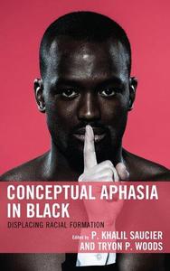 Conceptual Aphasia in Black Displacing Racial Formation (Critical Africana Studies)