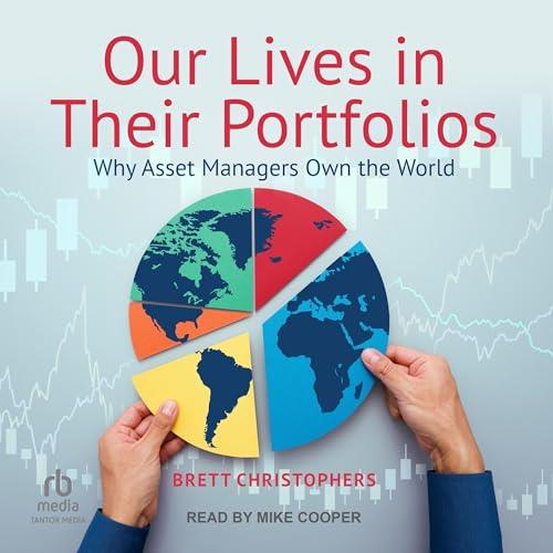 Our Lives in Their Portfolios Why Asset Managers Own the World [Audiobook]