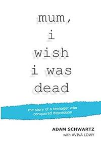 mum, i wish i was dead the story of a teenager who conquered depression