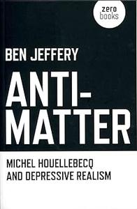 Anti-Matter Michel Houellebecq and Depressive Realism
