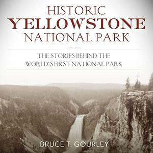 Historic Yellowstone National Park The Stories Behind the World’s First National Park