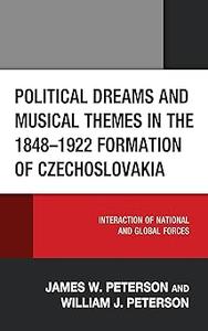 Political Dreams and Musical Themes in the 1848-1922 Formation of Czechoslovakia Interaction of National and Global For