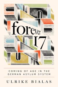Forever 17 Coming of Age in the German Asylum System (Ethnographic Encounters and Discoveries)