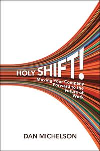 Holy Shift! Moving Your Company Forward to the Future of Work