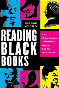 Reading Black Books How African American Literature Can Make Our Faith More Whole and Just