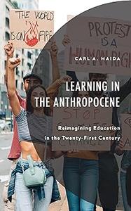 Learning in the Anthropocene Reimagining Education in the Twenty–First Century
