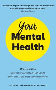 Your Mental Health Understanding Depression, Anxiety, PTSD, Eating Disorders and Self-Destructive Behaviour