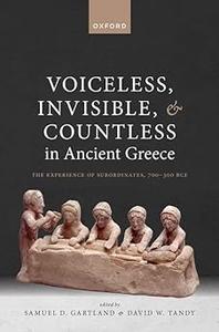 Voiceless, Invisible, and Countless in Ancient Greece The Experience of Subordinates, 700―300 BCE