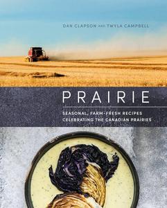 Prairie Seasonal, Farm-Fresh Recipes Celebrating the Canadian Prairies