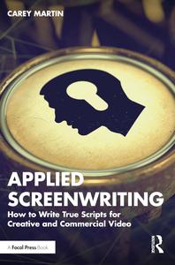 Applied Screenwriting How to Write True Scripts for Creative and Commercial Video