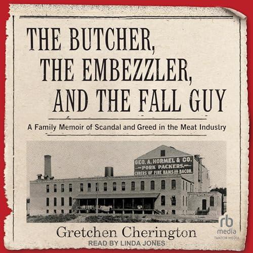 The Butcher, the Embezzler, and the Fall Guy A Family Memoir of Scandal and Greed in the Meat Industry [Audiobook]