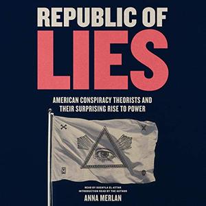 Republic of Lies American Conspiracy Theorists and Their Surprising Rise to Power