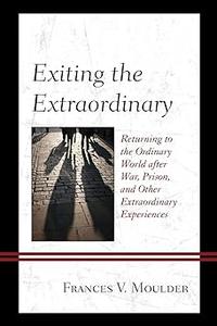 Exiting the Extraordinary Returning to the Ordinary World after War, Prison, and Other Extraordinary Experiences