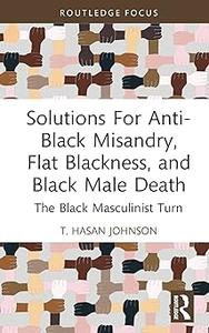 Solutions For Anti–Black Misandry, Flat Blackness, and Black Male Death