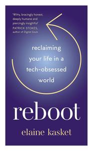 Reboot Reclaiming Your Life in a Tech–Obsessed World