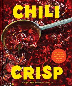 Chili Crisp 50+ Recipes to Satisfy Your Spicy, Crunchy, Garlicky Cravings