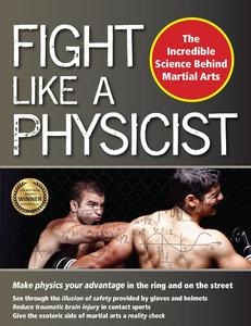 Fight Like a Physicist The Incredible Science Behind Martial Arts (Martial Science)
