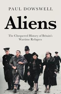 Aliens The Chequered History of Britain's Wartime Refugees
