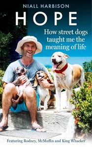 Hope – How Street Dogs Taught Me the Meaning of Life Featuring Rodney, McMuffin and King Whacker