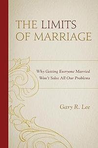 The Limits of Marriage Why Getting Everyone Married Won't Solve All Our Problems