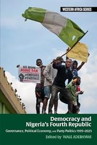 Democracy and Nigeria's Fourth Republic Governance, Political Economy, and Party Politics 1999–2023