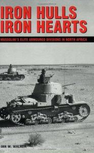 Iron Hulls, Iron Hearts Mussolini’s Elite Armoured Divisions in North Africa