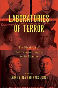 Laboratories of Terror The Final Act of Stalin’s Great Purge in Soviet Ukraine