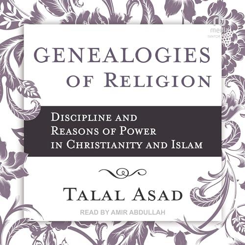 Genealogies of Religion Discipline and Reasons of Power in Christianity and Islam [Audiobook]