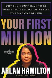 Your First Million Why You Don't Have to Be Born into a Legacy of Wealth to Leave One Behind