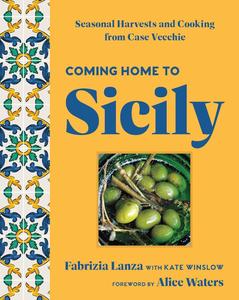 Coming Home to Sicily Seasonal Harvests and Cooking from Case Vecchie