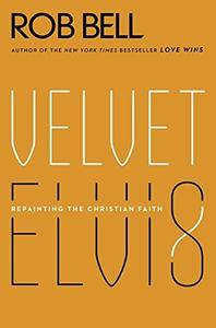 Velvet Elvis Repainting the Christian Faith