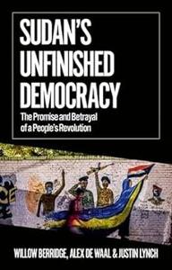 Sudan’s Unfinished Democracy The Promise and Betrayal of a People’s Revolution