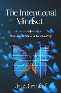 The Intentional Mindset Data, Decisions, and Your Destiny