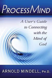 ProcessMind A User’s Guide to Connecting with the Mind of God