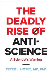 The Deadly Rise of Anti–science A Scientist's Warning