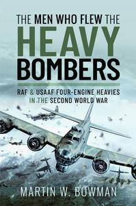 The Men Who Flew the Heavy Bombers RAF & USAAF Four-Engine Heavies in the Second World War